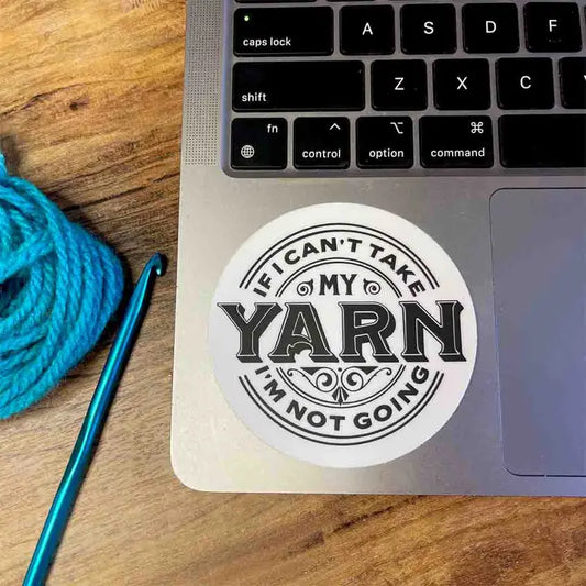 Anna B. Shop Sticker - If I Can't Take My Yarn I'm Not Going